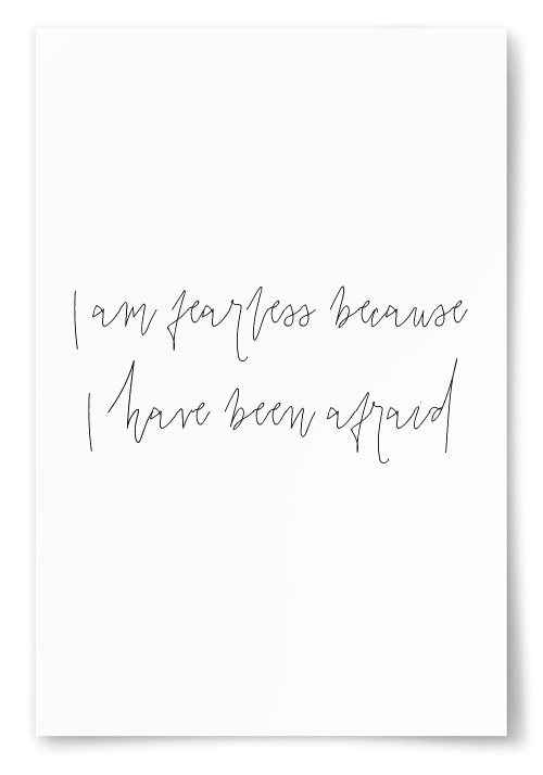 Poster &quot;I am fearless because I have been afraid&quot;